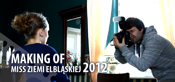 Making of Miss Ziemi Elblskiej 2012, czyli kulisy sesji zdjciowych finalistek – zobacz film