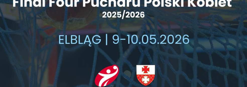 Fina� Four Pucharu Polski Kobiet 2025/2026 w Elbl�gu